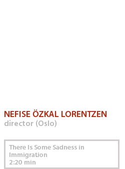 NEFISE ÖZKAL LORENTZEN - THERE IS SOME SADNESS IN IMMIGRATION